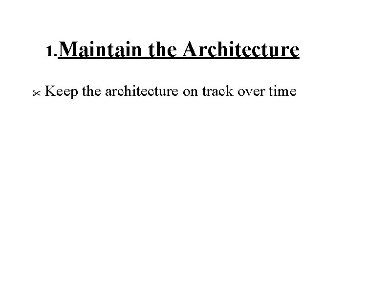 1. Maintain " the Architecture Keep the architecture on track over time 