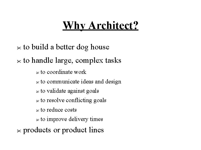 Why Architect? " to build a better dog house " to handle large, complex