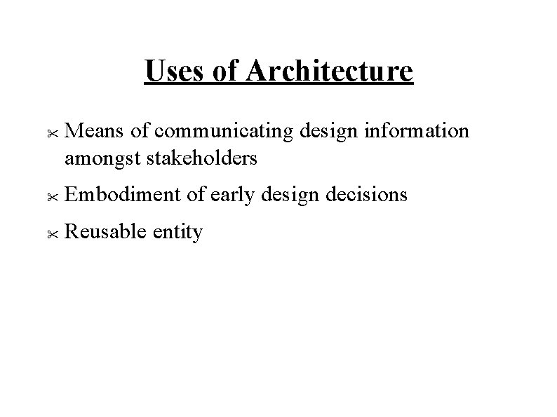 Uses of Architecture " Means of communicating design information amongst stakeholders " Embodiment of