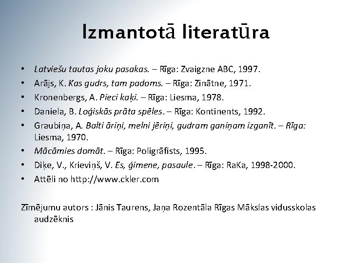 Izmantotā literatūra Latviešu tautas joku pasakas. – Rīga: Zvaigzne ABC, 1997. Arājs, K. Kas