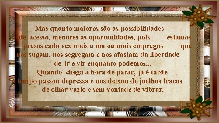 Mas quanto maiores são as possibilidades de acesso, menores as oportunidades, pois estamos presos