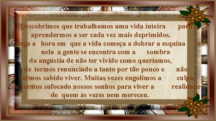 Descobrimos que trabalhamos uma vida inteira para aprendermos a ser cada vez mais deprimidos.