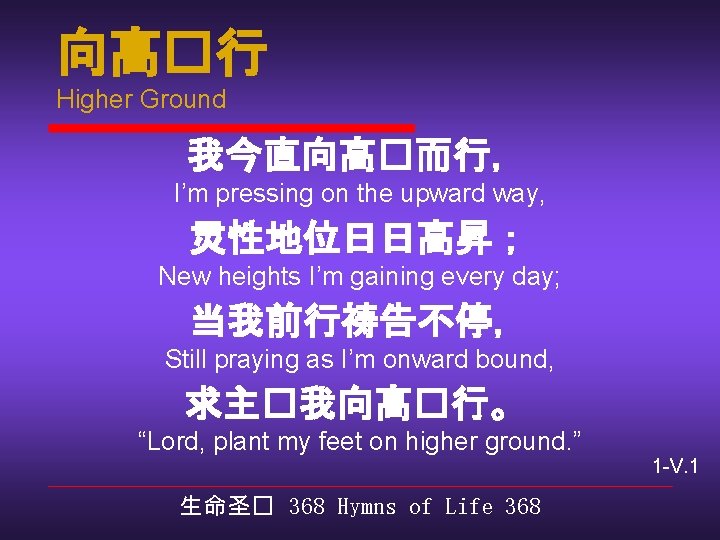 向高�行 Higher Ground 我今直向高�而行， I’m pressing on the upward way, 灵性地位日日高昇； New heights I’m