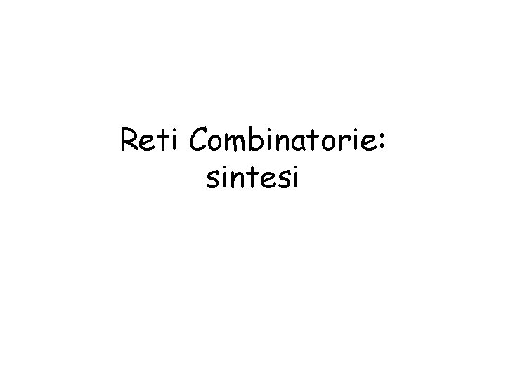 Reti Combinatorie: sintesi 