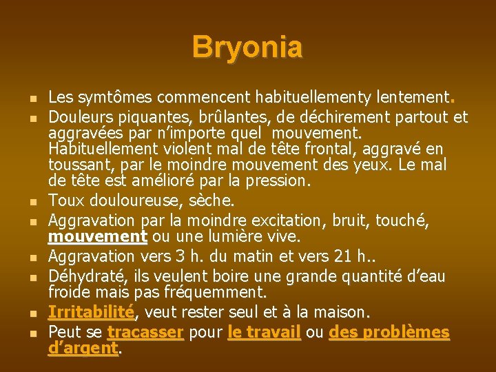 Bryonia Les symtômes commencent habituellementy lentement. Douleurs piquantes, brûlantes, de déchirement partout et aggravées