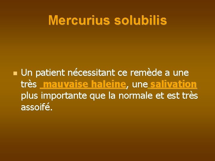 Mercurius solubilis Un patient nécessitant ce remède a une très mauvaise haleine, une salivation