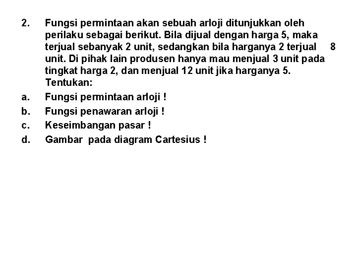 2. a. b. c. d. Fungsi permintaan akan sebuah arloji ditunjukkan oleh perilaku sebagai