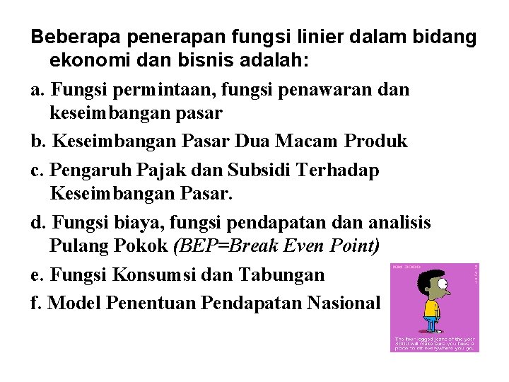 Beberapa penerapan fungsi linier dalam bidang ekonomi dan bisnis adalah: a. Fungsi permintaan, fungsi