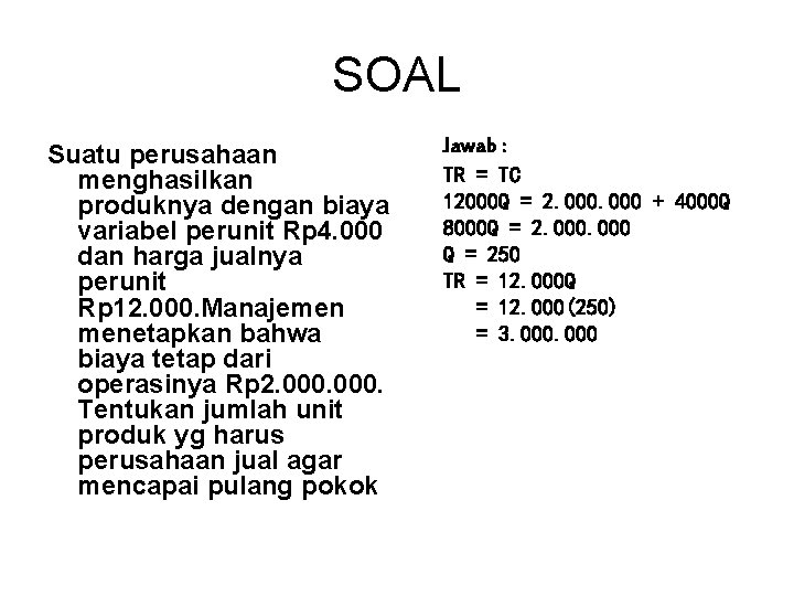 SOAL Suatu perusahaan menghasilkan produknya dengan biaya variabel perunit Rp 4. 000 dan harga