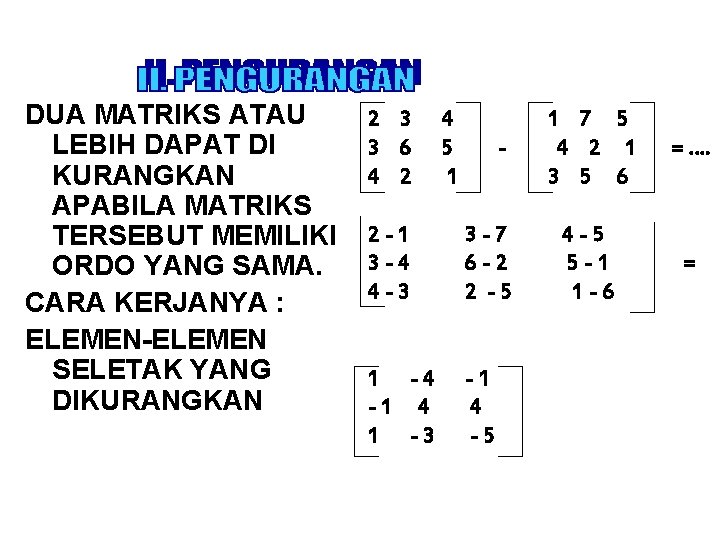 DUA MATRIKS ATAU LEBIH DAPAT DI KURANGKAN APABILA MATRIKS TERSEBUT MEMILIKI ORDO YANG SAMA.