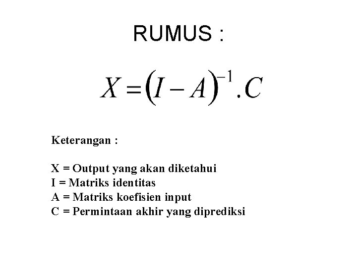 RUMUS : Keterangan : X = Output yang akan diketahui I = Matriks identitas