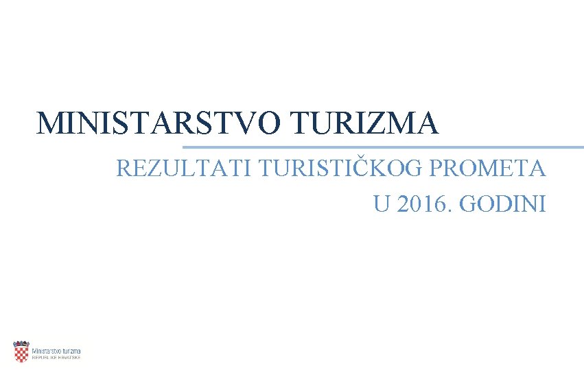 MINISTARSTVO TURIZMA REZULTATI TURISTIČKOG PROMETA U 2016. GODINI 