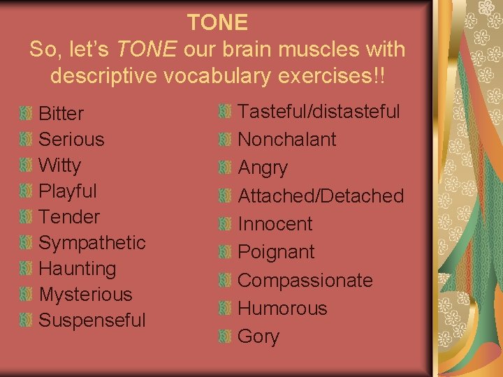 TONE So, let’s TONE our brain muscles with descriptive vocabulary exercises!! Bitter Serious Witty