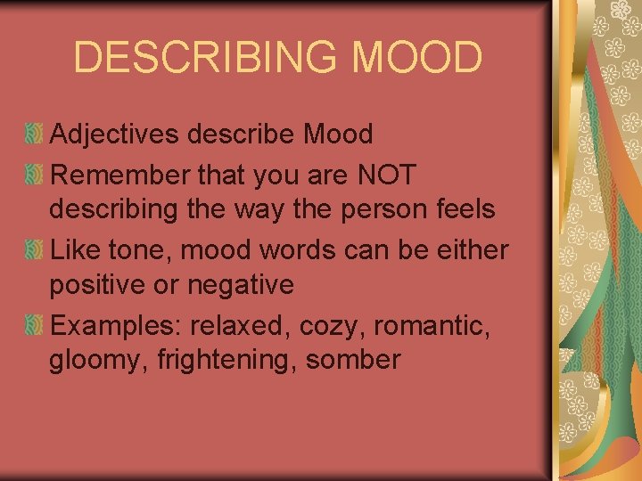 DESCRIBING MOOD Adjectives describe Mood Remember that you are NOT describing the way the