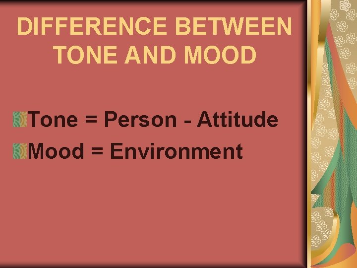 DIFFERENCE BETWEEN TONE AND MOOD Tone = Person - Attitude Mood = Environment 
