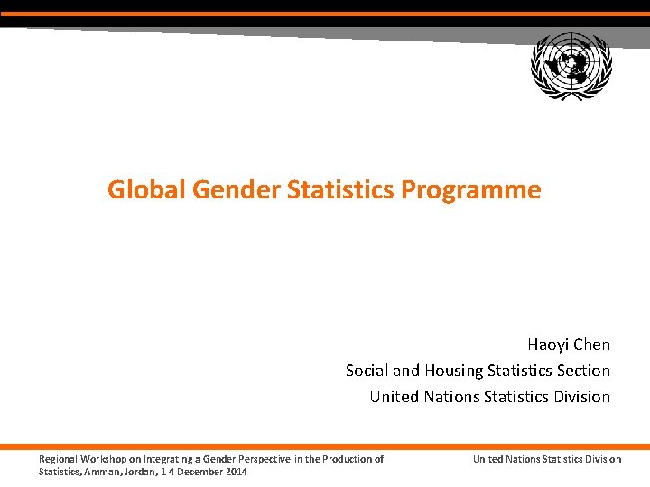 Global Gender Statistics Programme Haoyi Chen Social and Housing Statistics Section United Nations Statistics