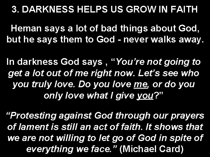 3. DARKNESS HELPS US GROW IN FAITH Heman says a lot of bad things