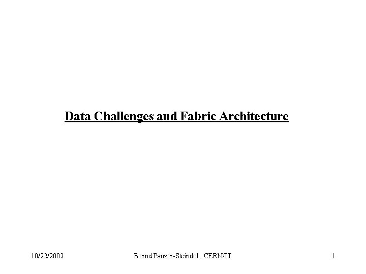 Data Challenges and Fabric Architecture 10/22/2002 Bernd Panzer-Steindel, CERN/IT 1 