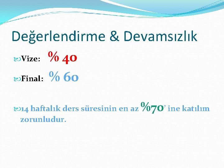 Değerlendirme & Devamsızlık % 40 Final: % 60 Vize: 14 haftalık ders süresinin en