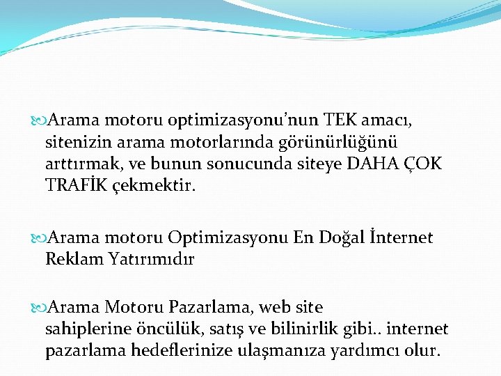  Arama motoru optimizasyonu’nun TEK amacı, sitenizin arama motorlarında görünürlüğünü arttırmak, ve bunun sonucunda