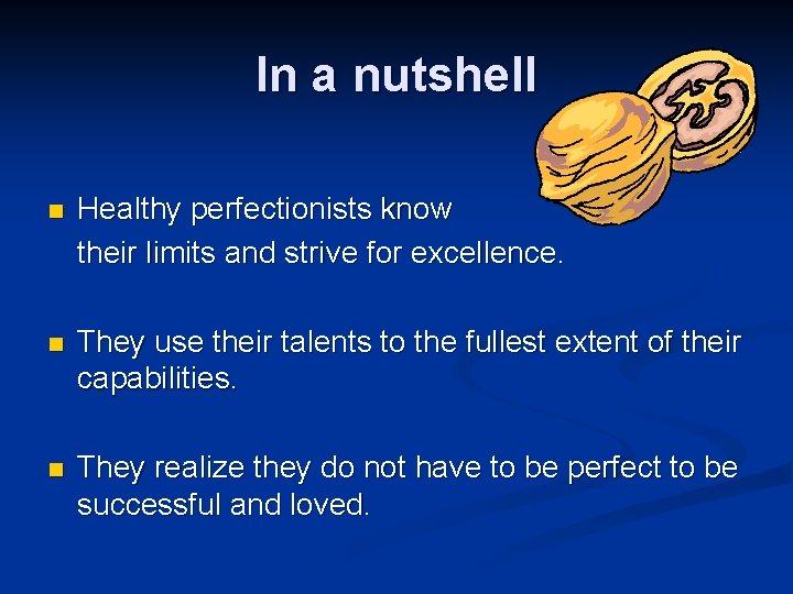 In a nutshell n Healthy perfectionists know their limits and strive for excellence. n
