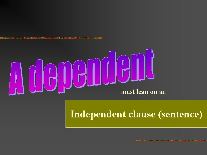 must lean on an Independent clause (sentence) 