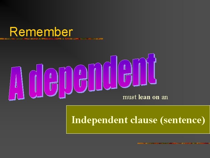 Remember must lean on an Independent clause (sentence) 