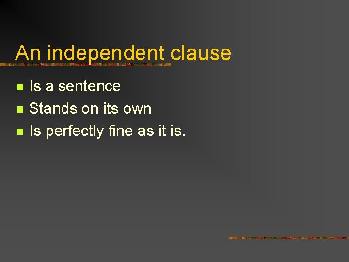 An independent clause n n n Is a sentence Stands on its own Is