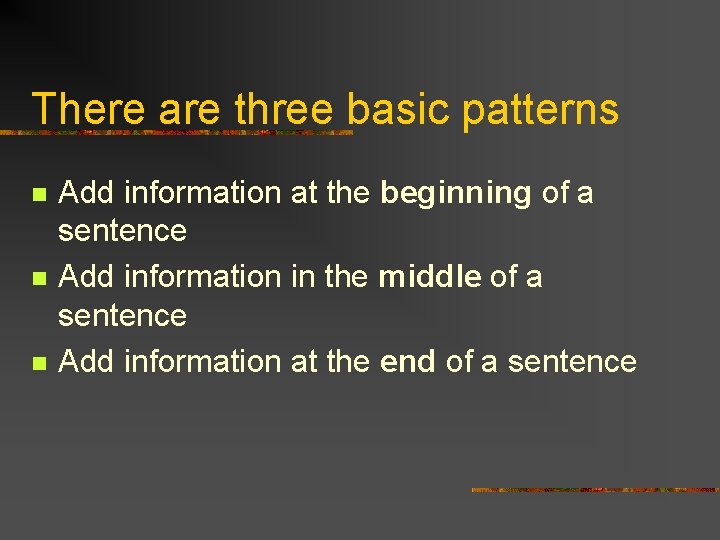 There are three basic patterns n n n Add information at the beginning of