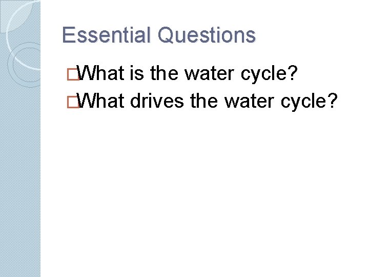 Essential Questions �What is the water cycle? �What drives the water cycle? 