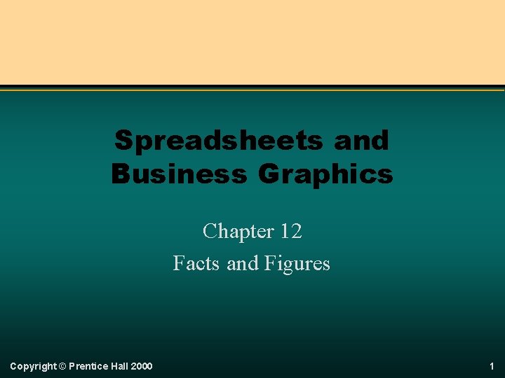 Spreadsheets and Business Graphics Chapter 12 Facts and Figures Copyright © Prentice Hall 2000