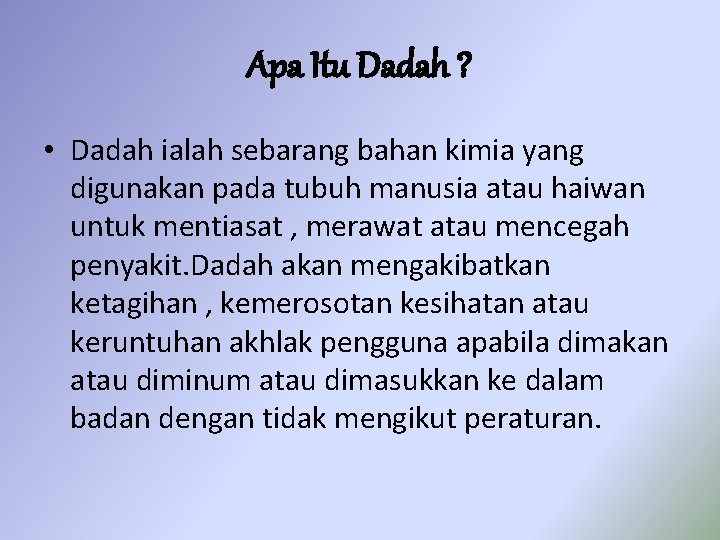 Apa Itu Dadah ? • Dadah ialah sebarang bahan kimia yang digunakan pada tubuh