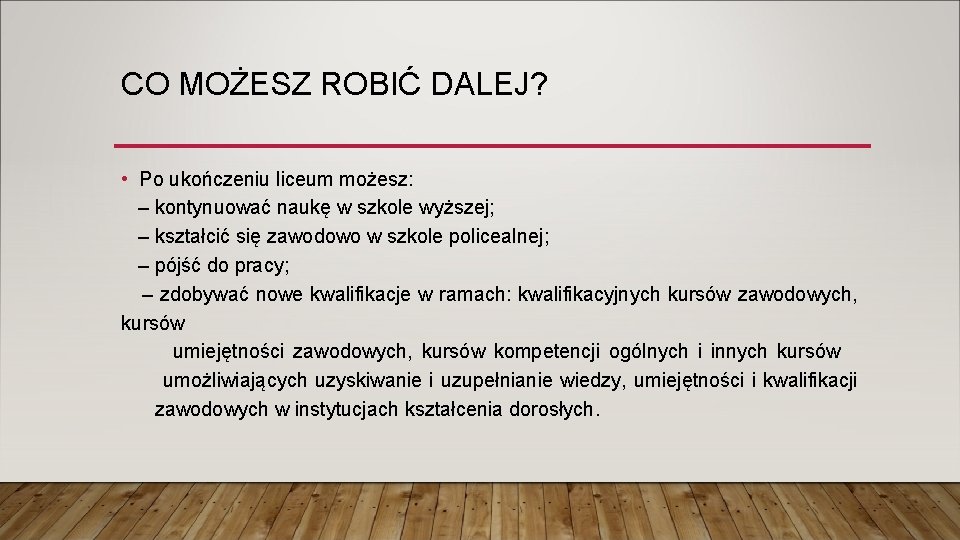 CO MOŻESZ ROBIĆ DALEJ? • Po ukończeniu liceum możesz: – kontynuować naukę w szkole