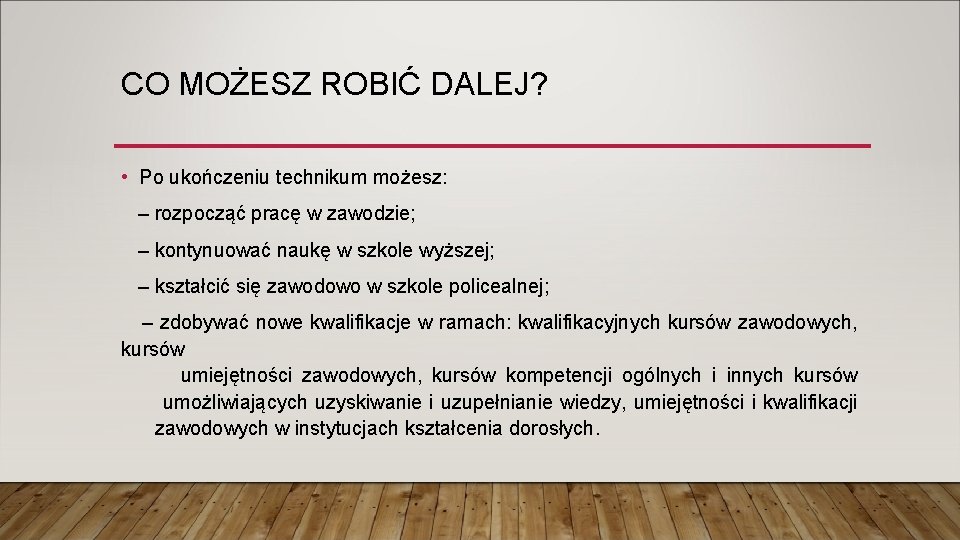 CO MOŻESZ ROBIĆ DALEJ? • Po ukończeniu technikum możesz: – rozpocząć pracę w zawodzie;