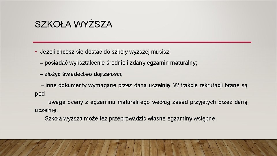 SZKOŁA WYŻSZA • Jeżeli chcesz się dostać do szkoły wyższej musisz: – posiadać wykształcenie