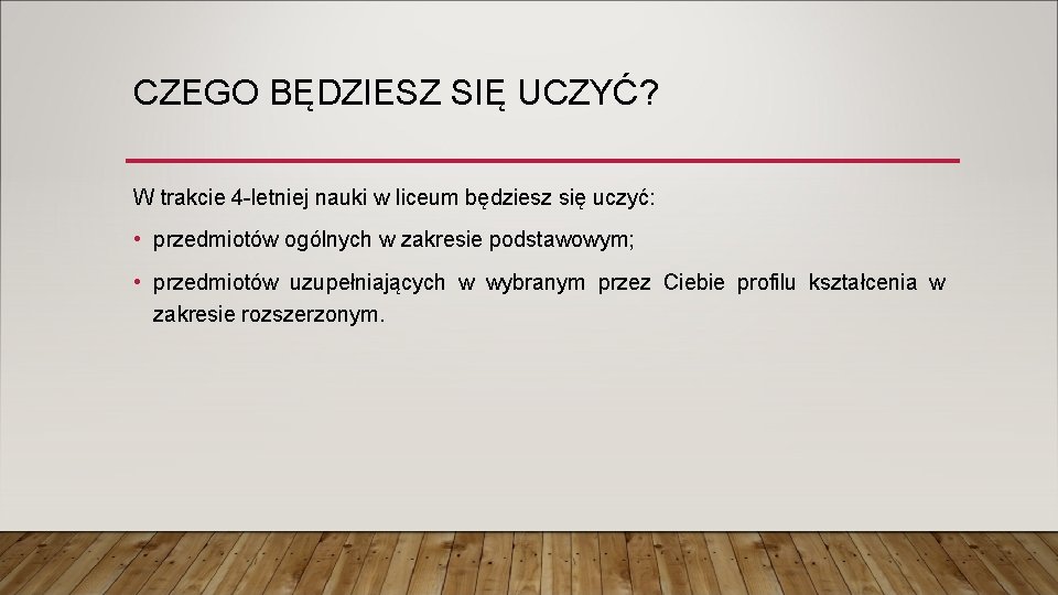 CZEGO BĘDZIESZ SIĘ UCZYĆ? W trakcie 4 -letniej nauki w liceum będziesz się uczyć: