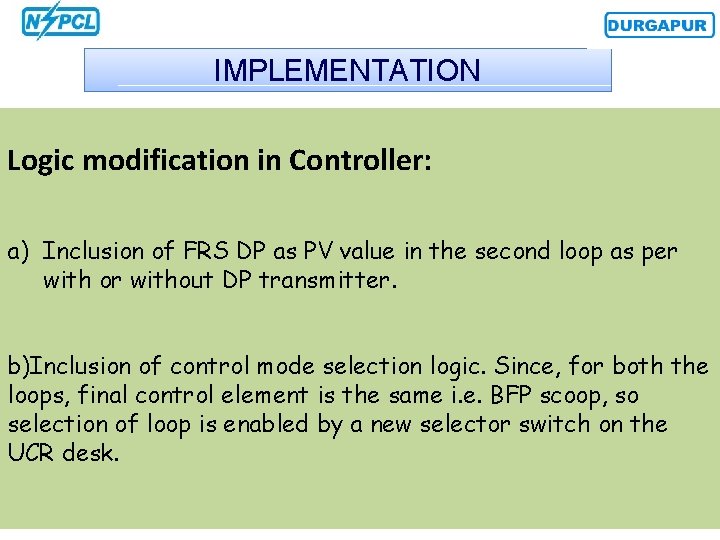 IMPLEMENTATION Logic modification in Controller: a) Inclusion of FRS DP as PV value in