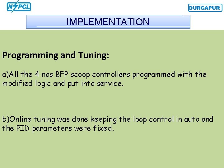 IMPLEMENTATION Programming and Tuning: a)All the 4 nos BFP scoop controllers programmed with the