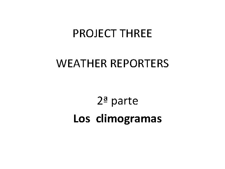 PROJECT THREE WEATHER REPORTERS 2ª parte Los climogramas 