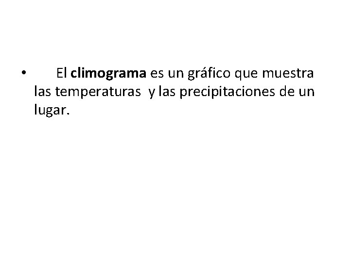  • El climograma es un gráfico que muestra las temperaturas y las precipitaciones