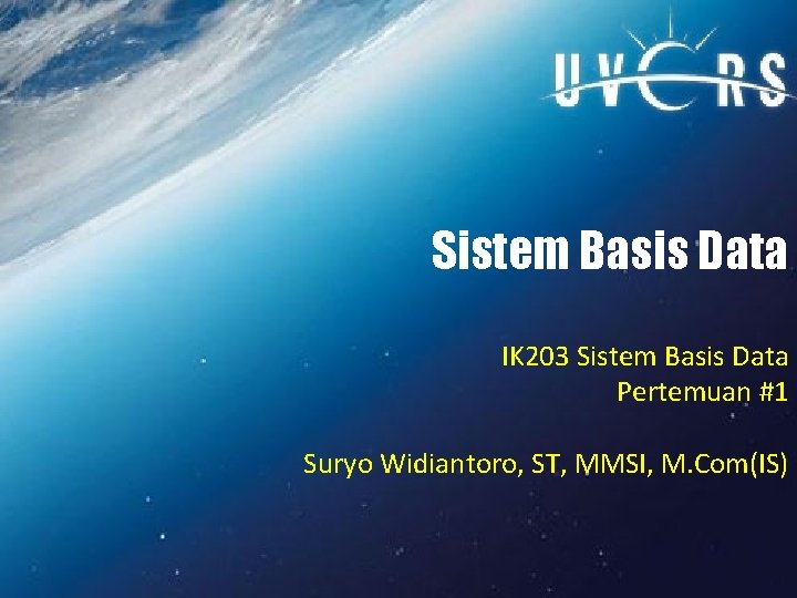 Sistem Basis Data IK 203 Sistem Basis Data Pertemuan #1 Suryo Widiantoro, ST, MMSI,