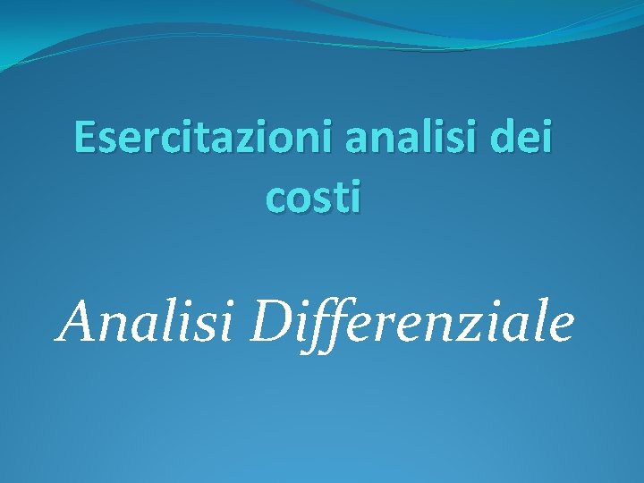 Esercitazioni analisi dei costi Analisi Differenziale 