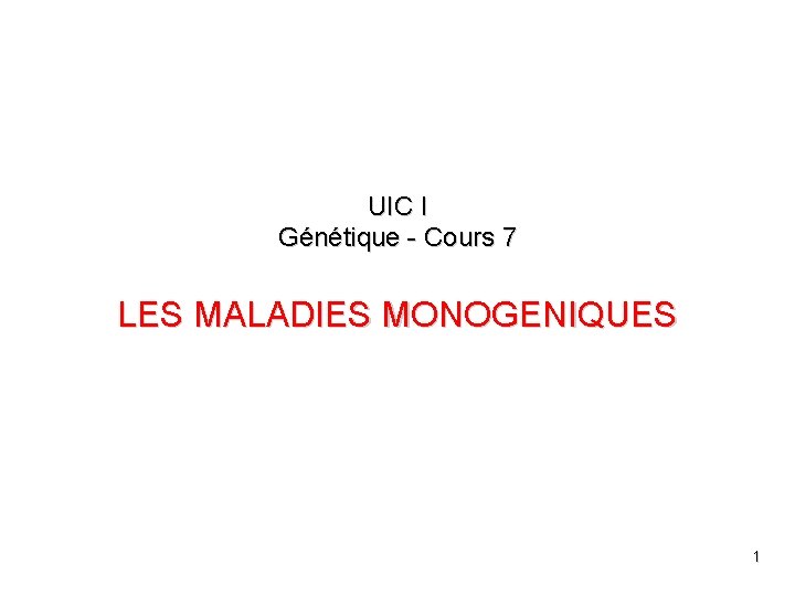 UIC I Génétique - Cours 7 LES MALADIES MONOGENIQUES 1 