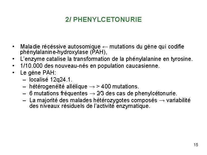 2/ PHENYLCETONURIE • Maladie récéssive autosomique ← mutations du gène qui codifie phénylalanine-hydroxylase (PAH),