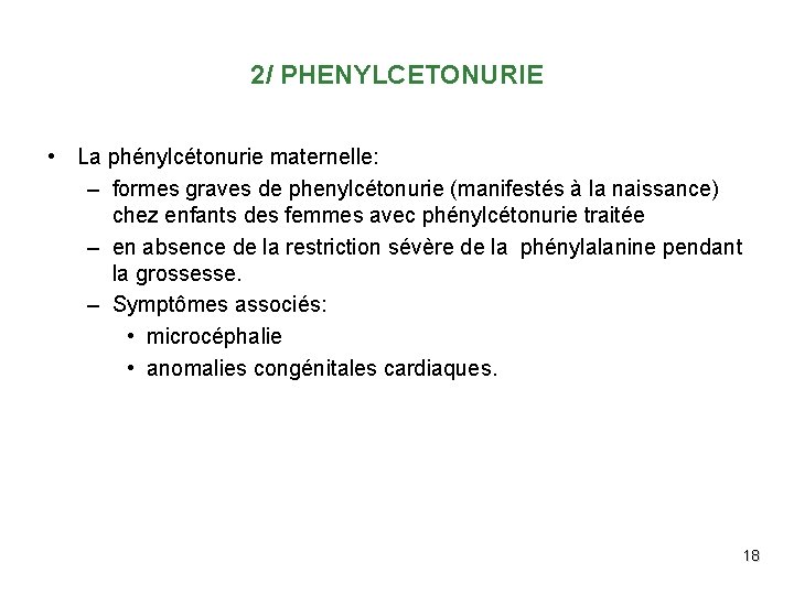 2/ PHENYLCETONURIE • La phénylcétonurie maternelle: – formes graves de phenylcétonurie (manifestés à la