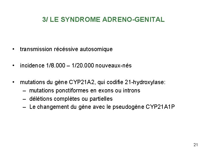 3/ LE SYNDROME ADRENO-GENITAL • transmission récéssive autosomique • incidence 1/8. 000 – 1/20.