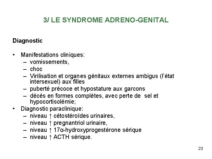 3/ LE SYNDROME ADRENO-GENITAL Diagnostic • Manifestations cliniques: – vomissements, – choc – Virilisation