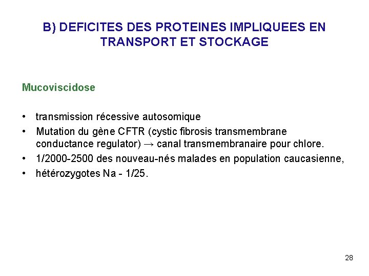 B) DEFICITES DES PROTEINES IMPLIQUEES EN TRANSPORT ET STOCKAGE Mucoviscidose • transmission récessive autosomique