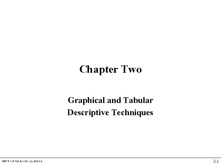 Chapter Two Graphical and Tabular Descriptive Techniques 2007會計資訊系統計學(一)上課投影片 2. 1 