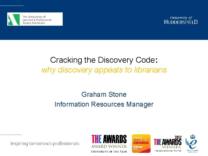 Cracking the Discovery Code: why discovery appeals to librarians Graham Stone Information Resources Manager